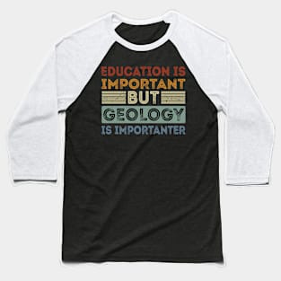 Funny Education Is Important But Geology Is Importanter Baseball T-Shirt